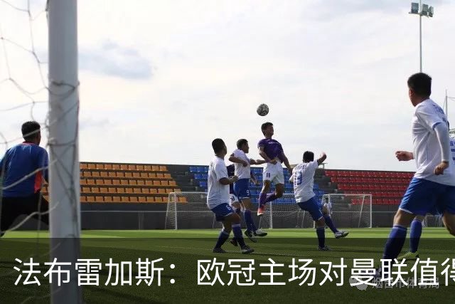 法布雷加斯：欧冠主场对曼联值得期待，我们必须全取三分